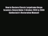 PDF How to Restore Classic Largeframe Vespa Scooters: Rotary Valve 2-Strokes 1959 to 2008 (Enthusiast's