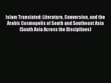 Read Islam Translated: Literature Conversion and the Arabic Cosmopolis of South and Southeast