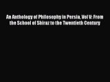 Read An Anthology of Philosophy in Persia Vol V: From the School of Shiraz to the Twentieth