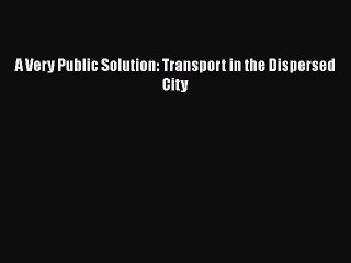 Download Video: PDF A Very Public Solution: Transport in the Dispersed City  Read Online