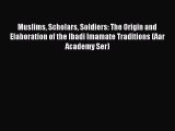 Read Muslims Scholars Soldiers: The Origin and Elaboration of the Ibadi Imamate Traditions