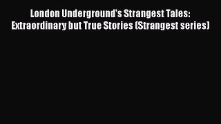 PDF London Underground's Strangest Tales: Extraordinary but True Stories (Strangest series)