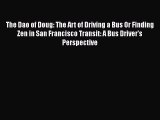PDF The Dao of Doug: The Art of Driving a Bus Or Finding Zen in San Francisco Transit: A Bus