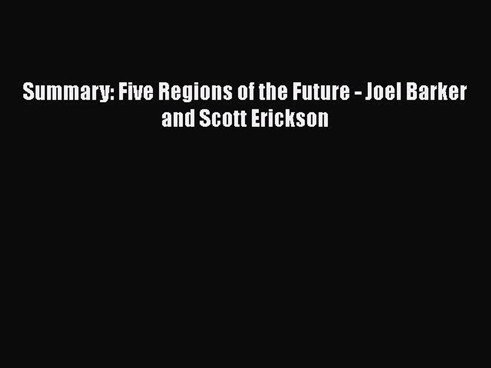 [PDF] Summary: Five Regions of the Future - Joel Barker and Scott Erickson [Read] Online