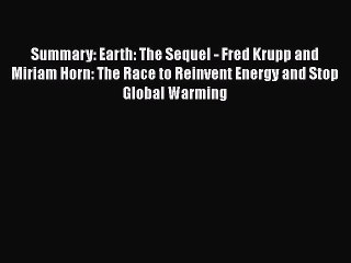 [PDF] Summary: Earth: The Sequel - Fred Krupp and Miriam Horn: The Race to Reinvent Energy