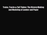 Download Trains Tracks & Tall Timber: The History Making and Modeling of Lumber and Paper Free