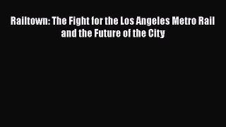 PDF Railtown: The Fight for the Los Angeles Metro Rail and the Future of the City  Read Online