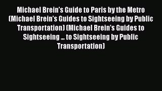 Download Michael Brein's Guide to Paris by the Metro (Michael Brein's Guides to Sightseeing