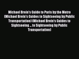Download Michael Brein's Guide to Paris by the Metro (Michael Brein's Guides to Sightseeing