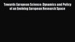 Download Towards European Science: Dynamics and Policy of an Evolving European Research Space
