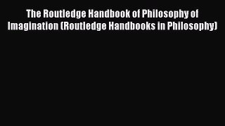 Download The Routledge Handbook of Philosophy of Imagination (Routledge Handbooks in Philosophy)