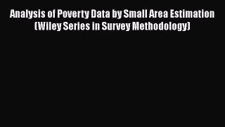 Download Analysis of Poverty Data by Small Area Estimation (Wiley Series in Survey Methodology)
