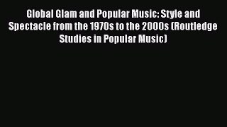 Download Global Glam and Popular Music: Style and Spectacle from the 1970s to the 2000s (Routledge