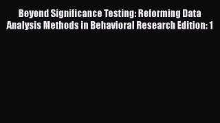 PDF Beyond Significance Testing: Reforming Data Analysis Methods in Behavioral Research Edition: