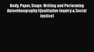 Download Body Paper Stage: Writing and Performing Autoethnography (Qualitative Inquiry & Social