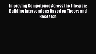 Download Improving Competence Across the Lifespan: Building Interventions Based on Theory and