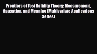 Download Frontiers of Test Validity Theory: Measurement Causation and Meaning (Multivariate