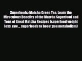 Read ‪Superfoods: Matcha Green Tea Learn the Miraculous Benefits of the Matcha Superfood and