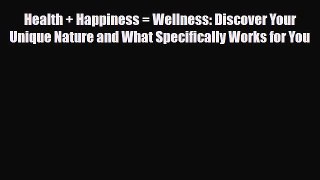 Read ‪Health + Happiness = Wellness: Discover Your Unique Nature and What Specifically Works