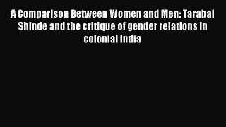 Download A Comparison Between Women and Men: Tarabai Shinde and the critique of gender relations
