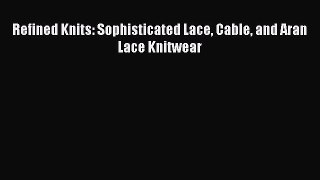 [Download PDF] Refined Knits: Sophisticated Lace Cable and Aran Lace Knitwear Ebook Free