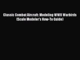 PDF Classic Combat Aircraft: Modeling WWII Warbirds (Scale Modeler's How-To Guide)  EBook