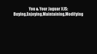PDF You & Your Jaguar XJS: BuyingEnjoyingMaintainingModifying  Read Online