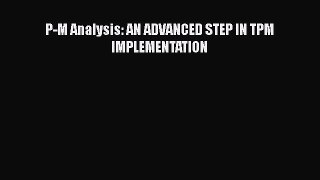 Download P-M Analysis: AN ADVANCED STEP IN TPM IMPLEMENTATION  Read Online
