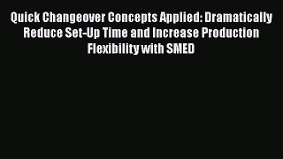Download Quick Changeover Concepts Applied: Dramatically Reduce Set-Up Time and Increase Production
