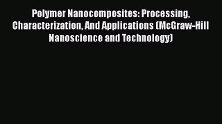 Read Polymer Nanocomposites: Processing Characterization And Applications (McGraw-Hill Nanoscience