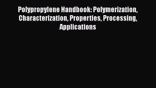 Read Polypropylene Handbook: Polymerization Characterization Properties Processing Applications