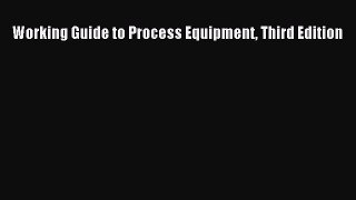 Read Working Guide to Process Equipment Third Edition Ebook Free