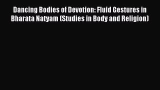 Read Dancing Bodies of Devotion: Fluid Gestures in Bharata Natyam (Studies in Body and Religion)