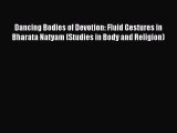 Read Dancing Bodies of Devotion: Fluid Gestures in Bharata Natyam (Studies in Body and Religion)