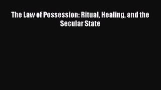 Read The Law of Possession: Ritual Healing and the Secular State Ebook Free