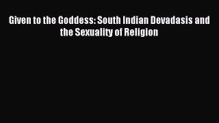 Read Given to the Goddess: South Indian Devadasis and the Sexuality of Religion PDF Free