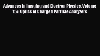 Read Advances in Imaging and Electron Physics Volume 157: Optics of Charged Particle Analyzers