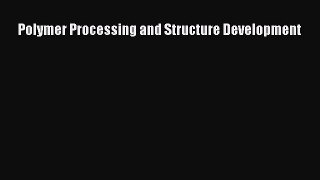 Download Polymer Processing and Structure Development Ebook Online