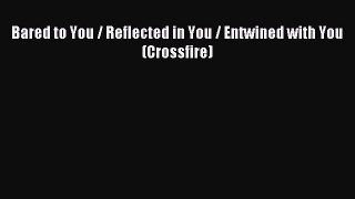[Download PDF] Bared to You / Reflected in You / Entwined with You (Crossfire) PDF Online