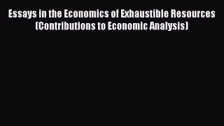 PDF Essays in the Economics of Exhaustible Resources (Contributions to Economic Analysis) Free