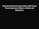 Read Fundamental Electron Interactions with Plasma Processing Gases (Physics of Atoms and Molecules)