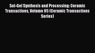 Read Sol-Gel Synthesis and Processing: Ceramic Transactions Volume 95 (Ceramic Transactions