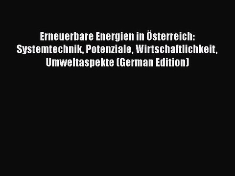 Download Erneuerbare Energien in Österreich: Systemtechnik Potenziale Wirtschaftlichkeit Umweltaspekte