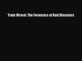 Download Train Wreck: The Forensics of Rail Disasters Ebook Online