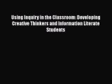 Read Using Inquiry in the Classroom: Developing Creative Thinkers and Information Literate