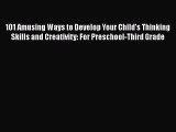 Read 101 Amusing Ways to Develop Your Child's Thinking Skills and Creativity: For Preschool-Third