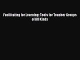 Read Facilitating for Learning: Tools for Teacher Groups of All Kinds Ebook