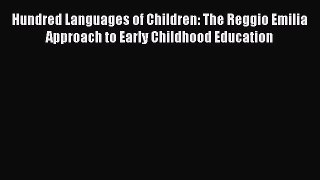 Read Hundred Languages of Children: The Reggio Emilia Approach to Early Childhood Education