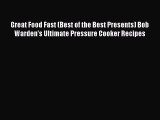 Read Great Food Fast (Best of the Best Presents) Bob Warden's Ultimate Pressure Cooker Recipes