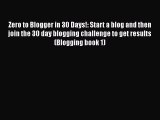 [PDF] Zero to Blogger in 30 Days!: Start a blog and then join the 30 day blogging challenge